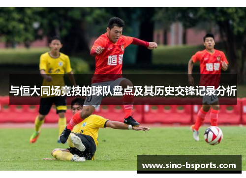 与恒大同场竞技的球队盘点及其历史交锋记录分析