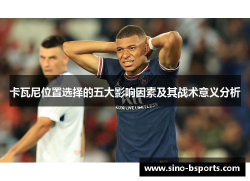 卡瓦尼位置选择的五大影响因素及其战术意义分析