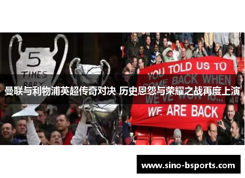 曼联与利物浦英超传奇对决 历史恩怨与荣耀之战再度上演 曼联与利物浦英超传奇对决 历史恩怨与荣耀之战再度上演