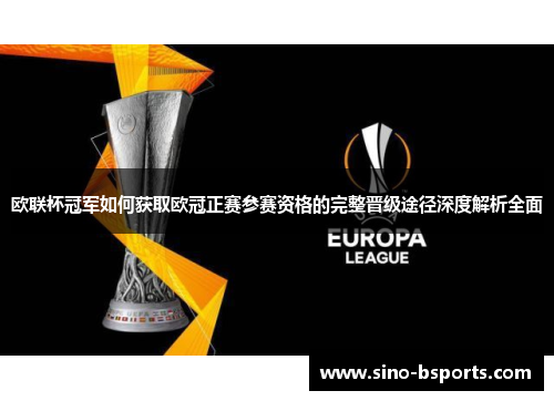 欧联杯冠军如何获取欧冠正赛参赛资格的完整晋级途径深度解析全面