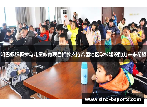 姆巴佩积极参与儿童教育项目捐款支持贫困地区学校建设助力未来希望