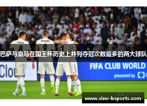 巴萨与皇马在国王杯历史上并列夺冠次数最多的两大球队