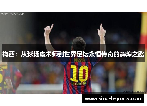 梅西：从球场魔术师到世界足坛永恒传奇的辉煌之路