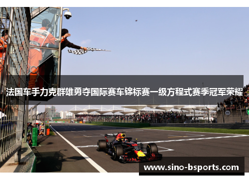 法国车手力克群雄勇夺国际赛车锦标赛一级方程式赛季冠军荣耀