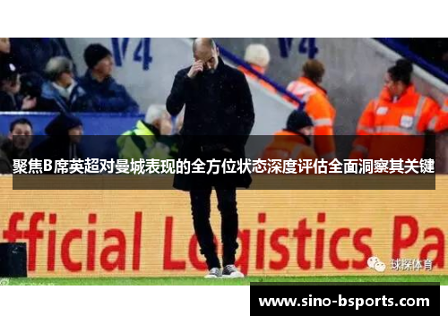聚焦B席英超对曼城表现的全方位状态深度评估全面洞察其关键 聚焦B席英超对曼城表现的全方位状态深度评估全面洞察其关键