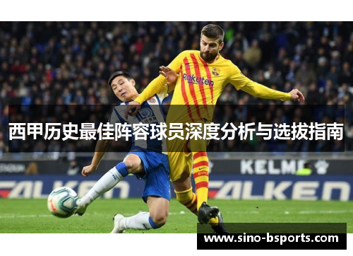 西甲历史最佳阵容球员深度分析与选拔指南