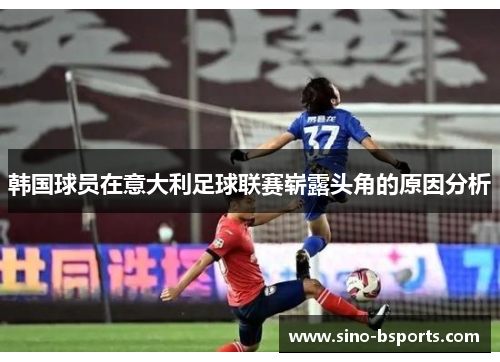 韩国球员在意大利足球联赛崭露头角的原因分析 韩国球员在意大利足球联赛崭露头角的原因分析