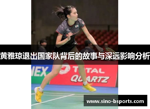 黄雅琼退出国家队背后的故事与深远影响分析 黄雅琼退出国家队背后的故事与深远影响分析