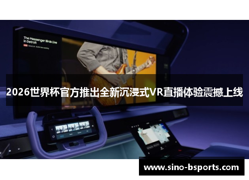 2026世界杯官方推出全新沉浸式VR直播体验震撼上线 2026世界杯官方推出全新沉浸式VR直播体验震撼上线